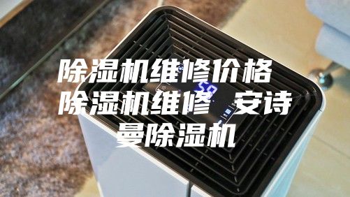 除湿机维修价格 除湿机维修 安诗曼除湿机