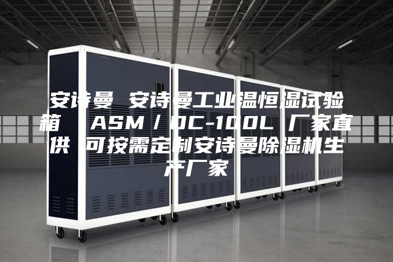 安诗曼 安诗曼工业温恒湿试验箱  ASM／DC-100L 厂家直供 可按需定制安诗曼除湿机生产厂家