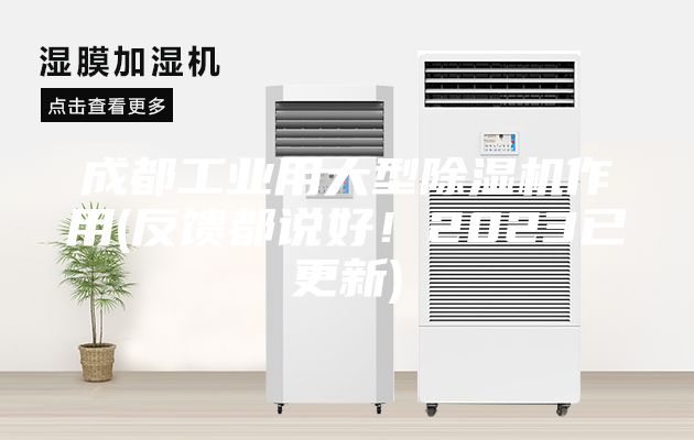 成都工业用大型除湿机作用(反馈都说好！2023已更新)