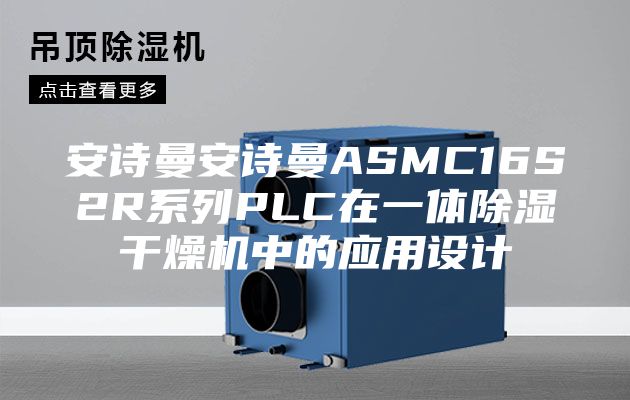 安诗曼安诗曼ASMC16S2R系列PLC在一体除湿干燥机中的应用设计