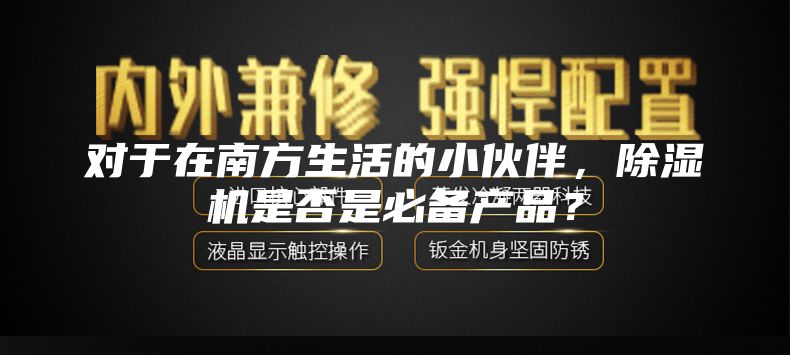 对于在南方生活的小伙伴，除湿机是否是必备产品？