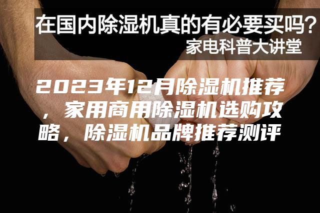 2023年12月除湿机推荐，家用商用除湿机选购攻略，除湿机品牌推荐测评